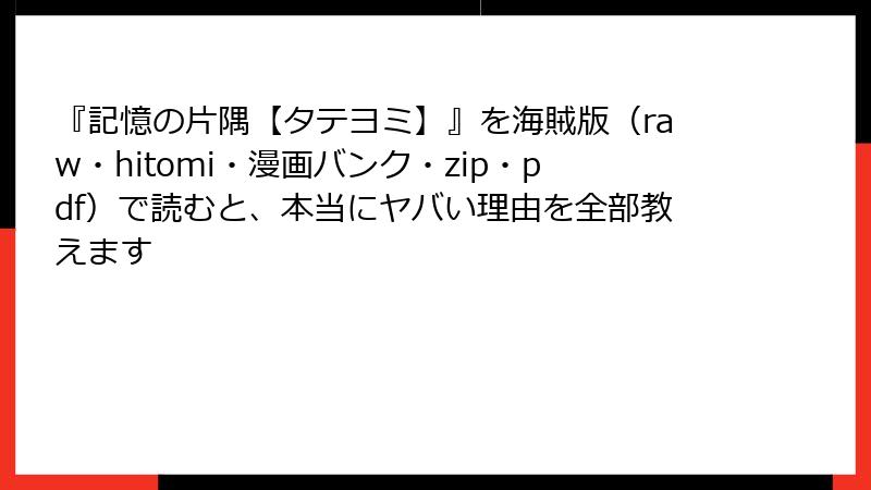 『記憶の片隅【タテヨミ】』を海賊版(raw・hitomi・漫画バンク・zip・pdf)で読むと、本当にヤバい理由を全部教えます