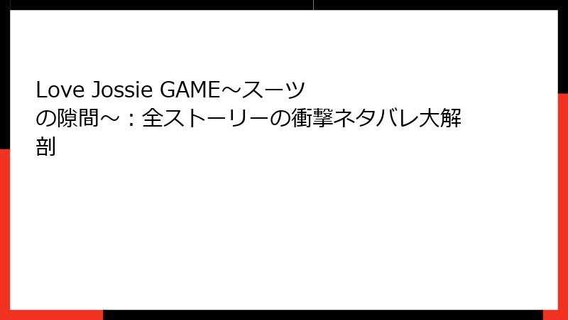 Love Jossie GAME～スーツの隙間～：全ストーリーの衝撃ネタバレ大解剖