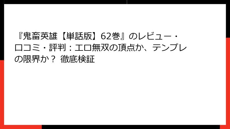 『鬼畜英雄【単話版】62巻』のレビュー・口コミ・評判：エロ無双の頂点か、テンプレの限界か？ 徹底検証