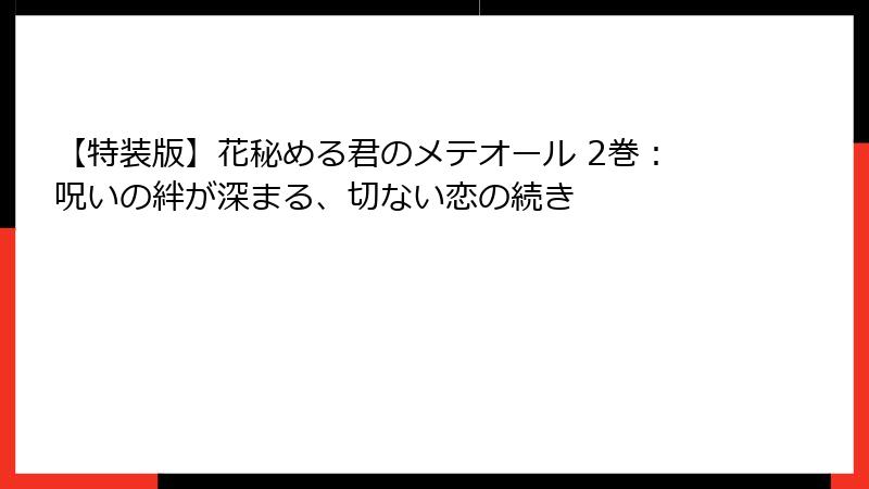 【特装版】花秘める君のメテオール 2巻：呪いの絆が深まる、切ない恋の続き