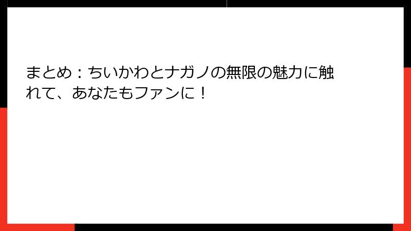 まとめ:ちいかわとナガノの無限の魅力に触れて、あなたもファンに!