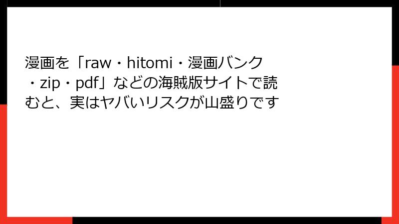 漫画を「raw・hitomi・漫画バンク・zip・pdf」などの海賊版サイトで読むと、実はヤバいリスクが山盛りです