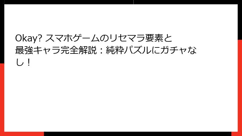 Okay? スマホゲームのリセマラ要素と最強キャラ完全解説：純粋パズルにガチャなし！