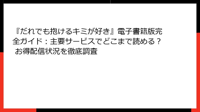 『だれでも抱けるキミが好き』電子書籍版完全ガイド：主要サービスでどこまで読める？ お得配信状況を徹底調査
