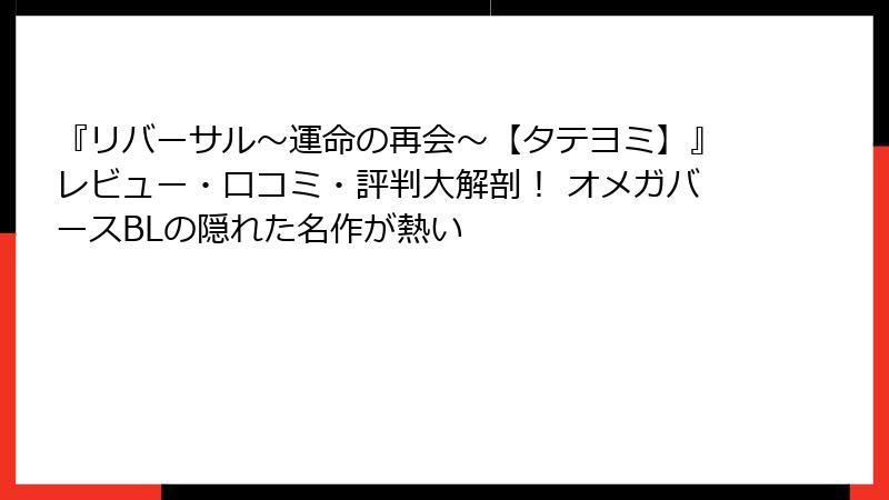 『リバーサル～運命の再会～【タテヨミ】』レビュー・口コミ・評判大解剖！ オメガバースBLの隠れた名作が熱い