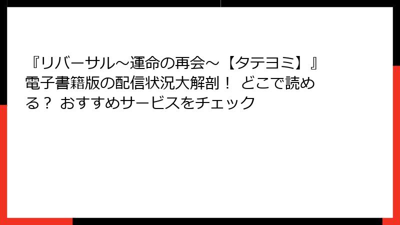 『リバーサル～運命の再会～【タテヨミ】』電子書籍版の配信状況大解剖！ どこで読める？ おすすめサービスをチェック