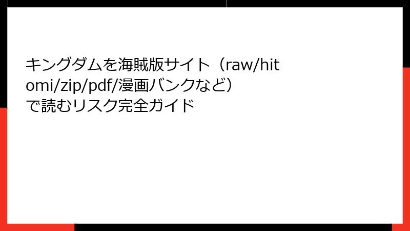キングダムを海賊版サイト(raw/hitomi/zip/pdf/漫画バンクなど)で読むリスク完全ガイド