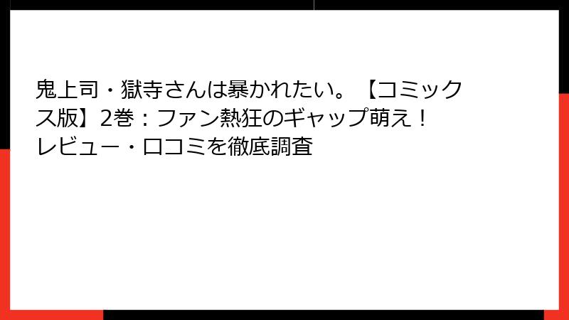 鬼上司・獄寺さんは暴かれたい。【コミックス版】2巻：ファン熱狂のギャップ萌え！ レビュー・口コミを徹底調査