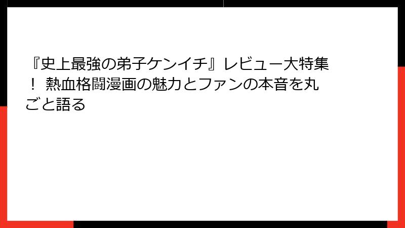 『史上最強の弟子ケンイチ』レビュー大特集！ 熱血格闘漫画の魅力とファンの本音を丸ごと語る