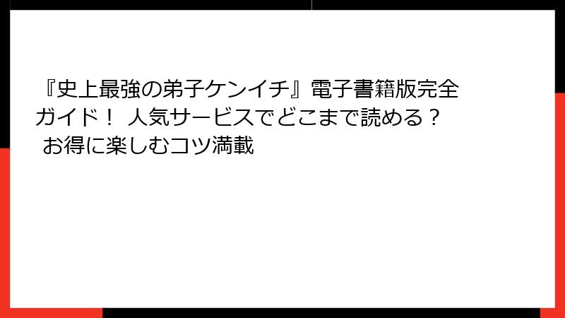 『史上最強の弟子ケンイチ』電子書籍版完全ガイド！ 人気サービスでどこまで読める？ お得に楽しむコツ満載