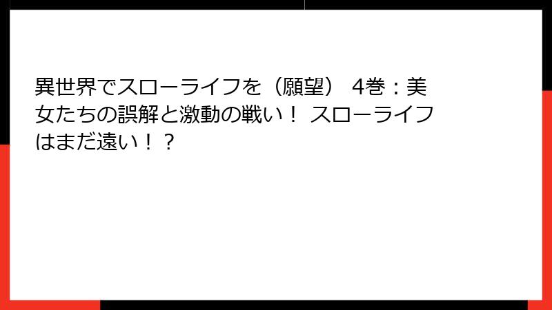 異世界でスローライフを（願望） 4巻：美女たちの誤解と激動の戦い！ スローライフはまだ遠い！？
