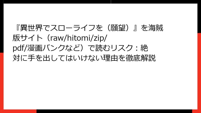 『異世界でスローライフを（願望）』を海賊版サイト（raw/hitomi/zip/pdf/漫画バンクなど）で読むリスク：絶対に手を出してはいけない理由を徹底解説