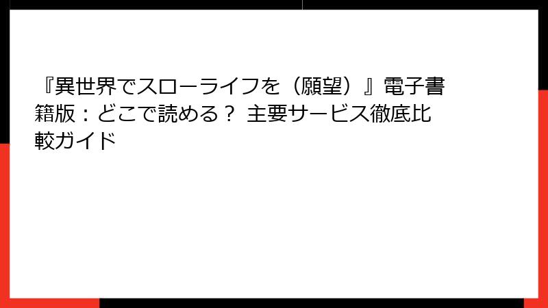『異世界でスローライフを（願望）』電子書籍版：どこで読める？ 主要サービス徹底比較ガイド