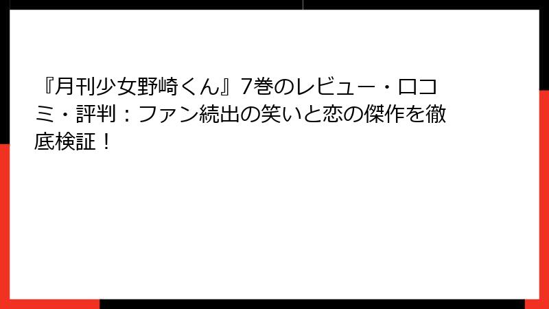 『月刊少女野崎くん』7巻のレビュー・口コミ・評判：ファン続出の笑いと恋の傑作を徹底検証！