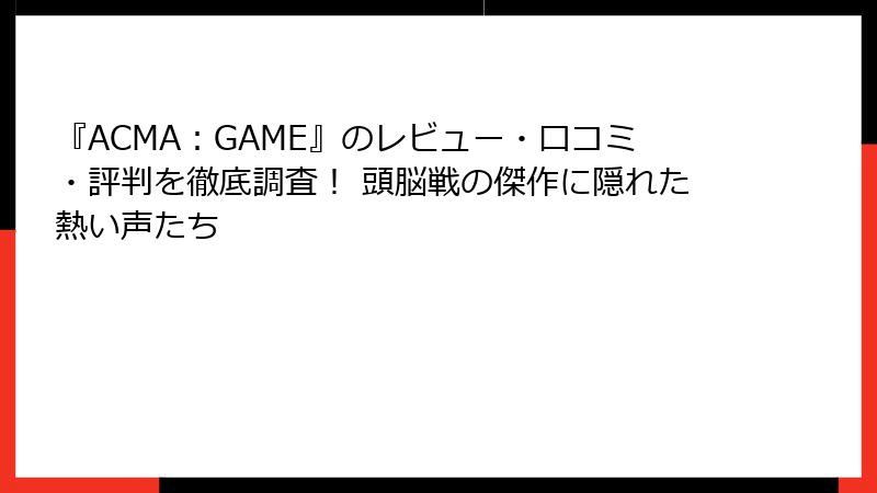 『ACMA：GAME』のレビュー・口コミ・評判を徹底調査！ 頭脳戦の傑作に隠れた熱い声たち