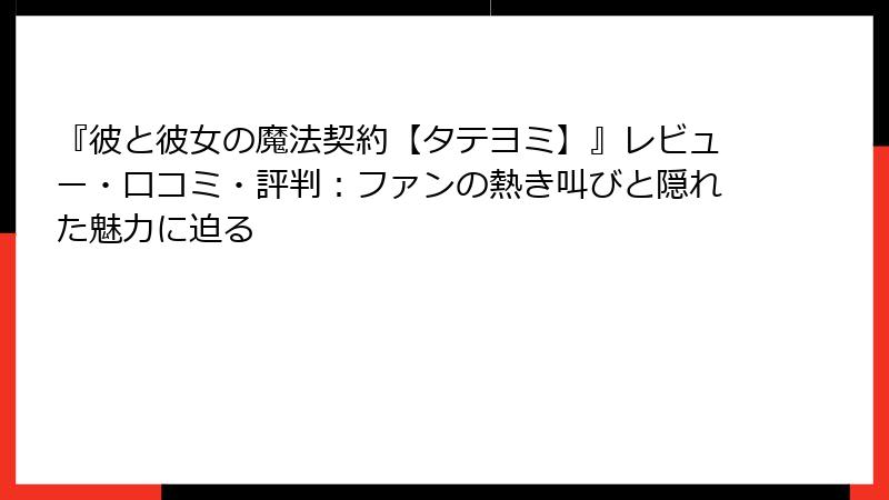 『彼と彼女の魔法契約【タテヨミ】』レビュー・口コミ・評判:ファンの熱き叫びと隠れた魅力に迫る
