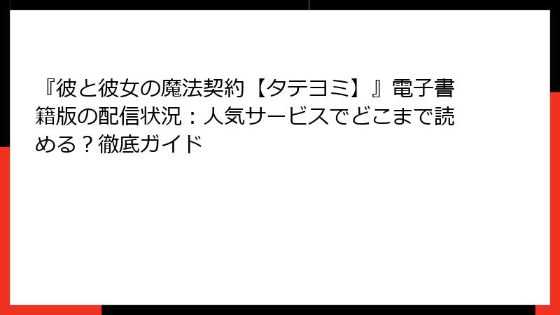 『彼と彼女の魔法契約【タテヨミ】』電子書籍版の配信状況:人気サービスでどこまで読める?徹底ガイド