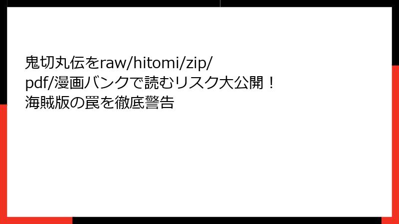 鬼切丸伝をraw/hitomi/zip/pdf/漫画バンクで読むリスク大公開！ 海賊版の罠を徹底警告