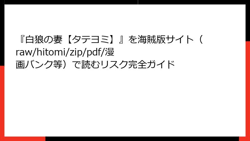 『白狼の妻【タテヨミ】』を海賊版サイト（raw/hitomi/zip/pdf/漫画バンク等）で読むリスク完全ガイド
