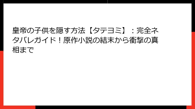 皇帝の子供を隠す方法【タテヨミ】:完全ネタバレガイド!原作小説の結末から衝撃の真相まで