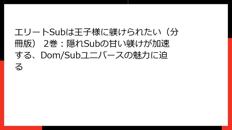 エリートSubは王子様に躾けられたい（分冊版） 2巻：隠れSubの甘い躾けが加速する、Dom/Subユニバースの魅力に迫る