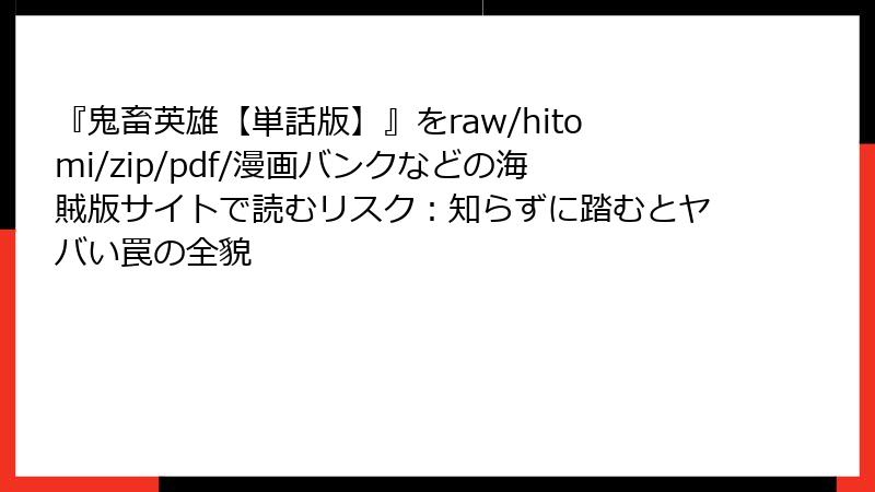 『鬼畜英雄【単話版】』をraw/hitomi/zip/pdf/漫画バンクなどの海賊版サイトで読むリスク：知らずに踏むとヤバい罠の全貌
