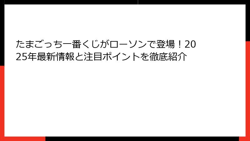 たまごっち一番くじがローソンで登場！2025年最新情報と注目ポイントを徹底紹介