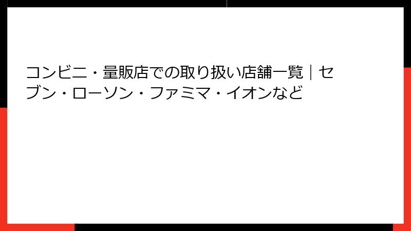 コンビニ・量販店での取り扱い店舗一覧｜セブン・ローソン・ファミマ・イオンなど