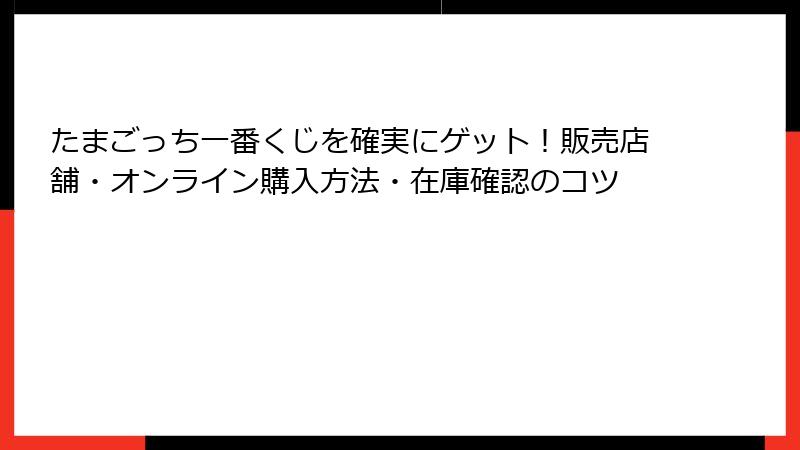 たまごっち一番くじを確実にゲット！販売店舗・オンライン購入方法・在庫確認のコツ
