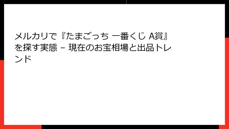 メルカリで『たまごっち 一番くじ A賞』を探す実態 – 現在のお宝相場と出品トレンド