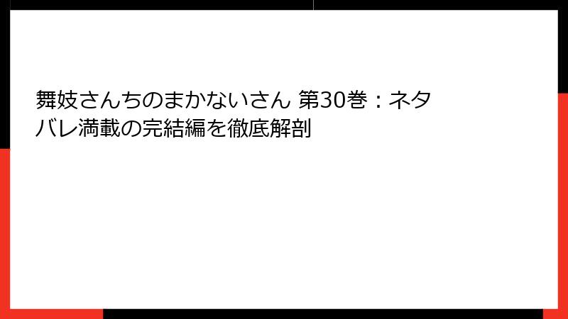 舞妓さんちのまかないさん 第30巻：ネタバレ満載の完結編を徹底解剖