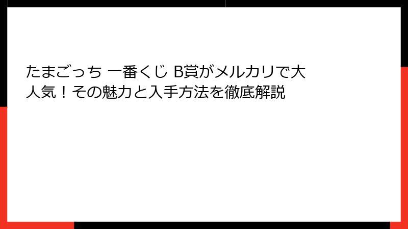 たまごっち 一番くじ B賞がメルカリで大人気！その魅力と入手方法を徹底解説