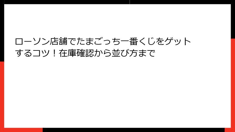 ローソン店舗でたまごっち一番くじをゲットするコツ!在庫確認から並び方まで