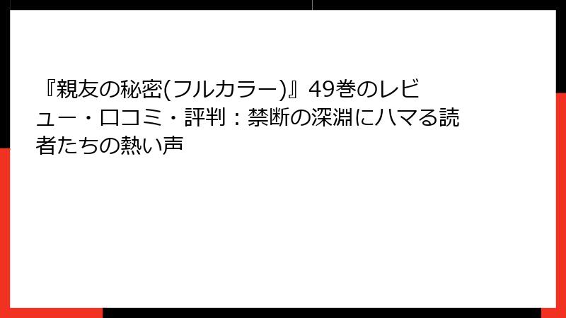 『親友の秘密(フルカラー)』49巻のレビュー・口コミ・評判：禁断の深淵にハマる読者たちの熱い声