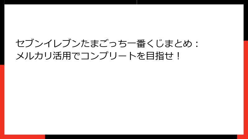 セブンイレブンたまごっち一番くじまとめ：メルカリ活用でコンプリートを目指せ！