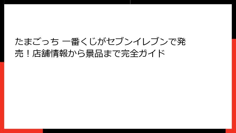 たまごっち 一番くじがセブンイレブンで発売！店舗情報から景品まで完全ガイド