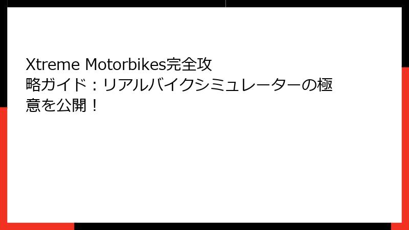 Xtreme Motorbikes完全攻略ガイド:リアルバイクシミュレーターの極意を公開!