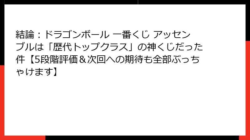 結論:ドラゴンボール 一番くじ アッセンブルは「歴代トップクラス」の神くじだった件【5段階評価&次回への期待も全部ぶっちゃけます】