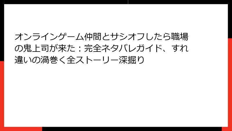 オンラインゲーム仲間とサシオフしたら職場の鬼上司が来た:完全ネタバレガイド、すれ違いの渦巻く全ストーリー深掘り