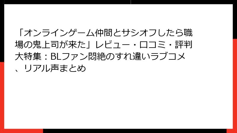 「オンラインゲーム仲間とサシオフしたら職場の鬼上司が来た」レビュー・口コミ・評判大特集:BLファン悶絶のすれ違いラブコメ、リアル声まとめ