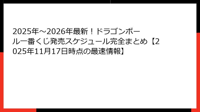 2025年〜2026年最新！ドラゴンボール一番くじ発売スケジュール完全まとめ【2025年11月17日時点の最速情報】