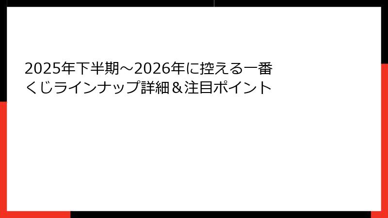 2025年下半期〜2026年に控える一番くじラインナップ詳細＆注目ポイント