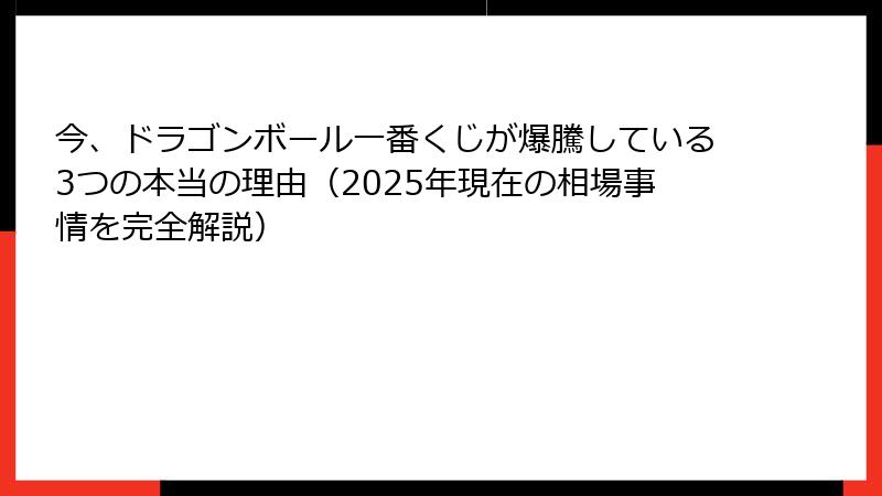 今、ドラゴンボール一番くじが爆騰している3つの本当の理由(2025年現在の相場事情を完全解説)