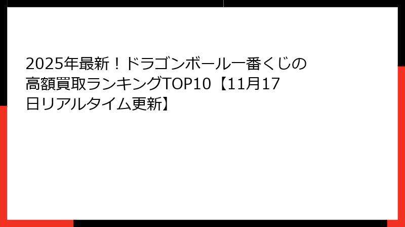 2025年最新！ドラゴンボール一番くじの高額買取ランキングTOP10【11月17日リアルタイム更新】