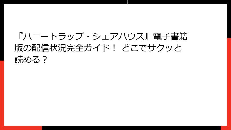 『ハニートラップ・シェアハウス』電子書籍版の配信状況完全ガイド！ どこでサクッと読める？