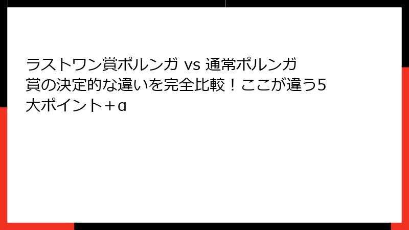 ラストワン賞ポルンガ vs 通常ポルンガ賞の決定的な違いを完全比較！ここが違う5大ポイント＋α