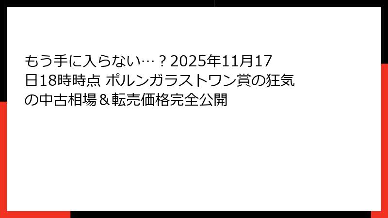 もう手に入らない…？2025年11月17日18時時点 ポルンガラストワン賞の狂気の中古相場＆転売価格完全公開