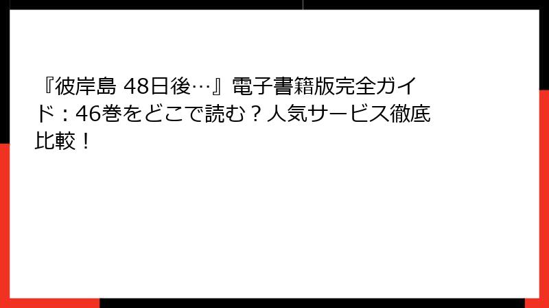 『彼岸島 48日後…』電子書籍版完全ガイド：46巻をどこで読む？人気サービス徹底比較！