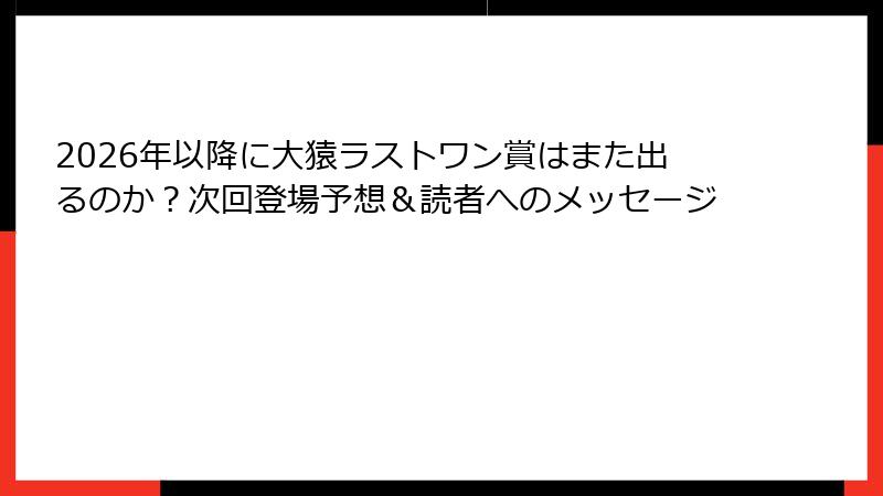 2026年以降に大猿ラストワン賞はまた出るのか？次回登場予想＆読者へのメッセージ