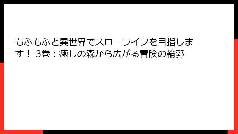 もふもふと異世界でスローライフを目指します！ 3巻：癒しの森から広がる冒険の輪郭